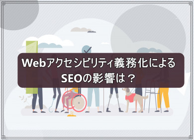 Webアクセシビリティ義務化によるSEOの影響は？