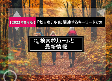 【2023年8月版】「秋×ホテル」に関連するキーワードでの検索ボリュームと最新情報